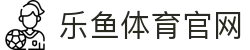 leyu乐鱼 · 品牌娱乐官方网站 - 最新发布备用网址